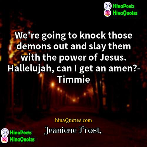 Jeaniene Frost Quotes | We're going to knock those demons out